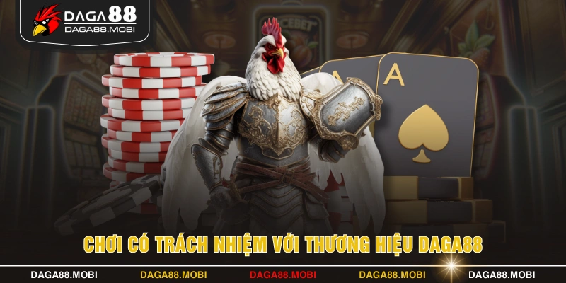 Chơi có trách nhiệm với thương hiệu DAGA88